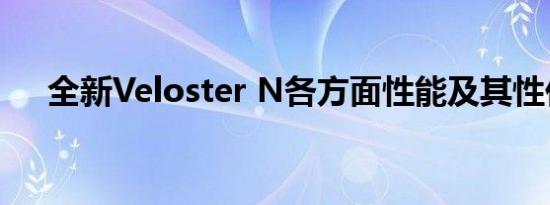 全新Veloster N各方面性能及其性价比