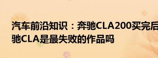 汽车前沿知识：奔驰CLA200买完后悔了 奔驰CLA是最失败的作品吗