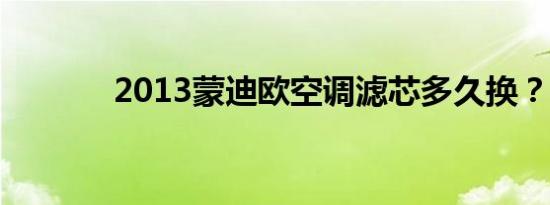 2013蒙迪欧空调滤芯多久换？