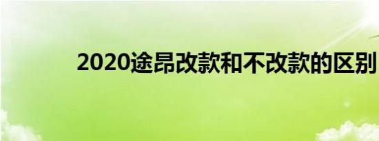 2020途昂改款和不改款的区别