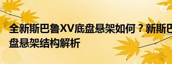 全新斯巴鲁XV底盘悬架如何？新斯巴鲁XV底盘悬架结构解析