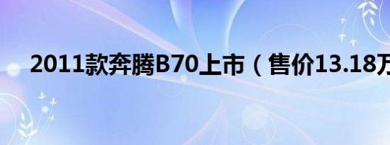 2011款奔腾B70上市（售价13.18万起）