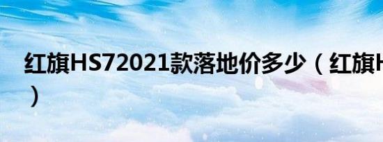 红旗HS72021款落地价多少（红旗HS7报价）