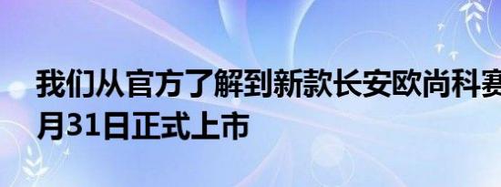 我们从官方了解到新款长安欧尚科赛5将于7月31日正式上市