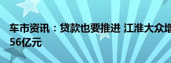 车市资讯：贷款也要推进 江淮大众增资至73.56亿元