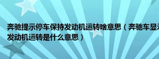 奔驰提示停车保持发动机运转啥意思（奔驰车显示停车保持发动机运转是什么意思）