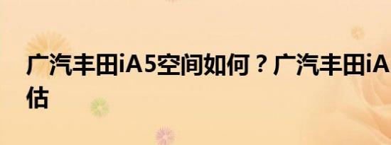 广汽丰田iA5空间如何？广汽丰田iA5空间评估