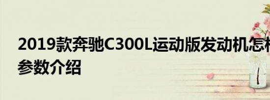 2019款奔驰C300L运动版发动机怎样？动力参数介绍