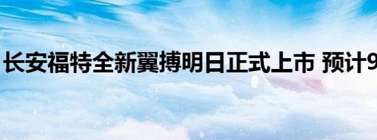 长安福特全新翼搏明日正式上市 预计9万元起