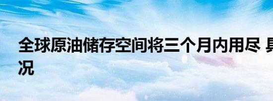 全球原油储存空间将三个月内用尽 具体啥情况