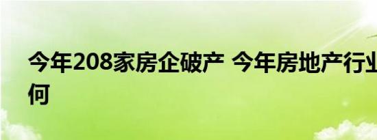 今年208家房企破产 今年房地产行业情况如何