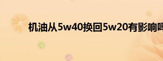 机油从5w40换回5w20有影响吗