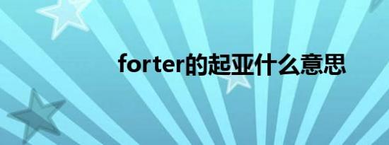 forter的起亚什么意思