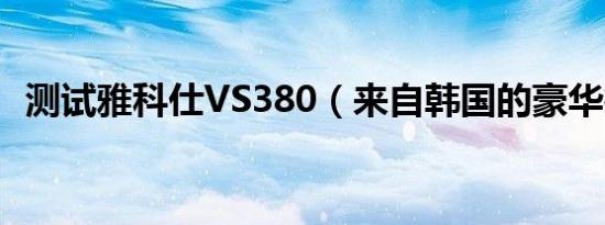 测试雅科仕VS380（来自韩国的豪华行政）