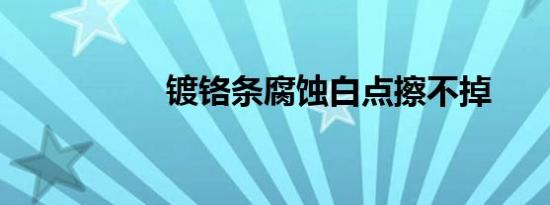 镀铬条腐蚀白点擦不掉