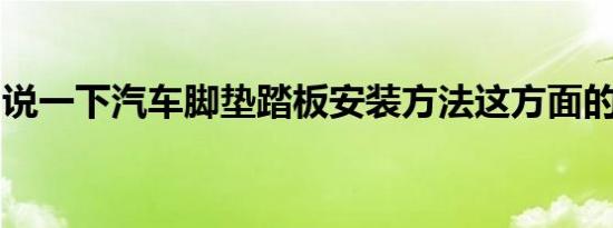 说一下汽车脚垫踏板安装方法这方面的小知识