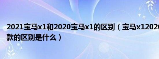 2021宝马x1和2020宝马x1的区别（宝马x12020款和2021款的区别是什么）