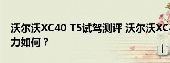 沃尔沃XC40 T5试驾测评 沃尔沃XC40 T5动力如何？