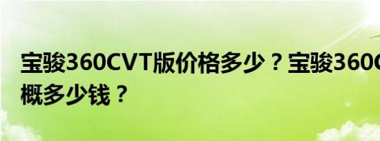 宝骏360CVT版价格多少？宝骏360CVT版大概多少钱？