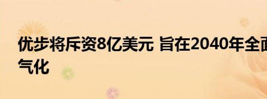 优步将斥资8亿美元 旨在2040年全面实现电气化