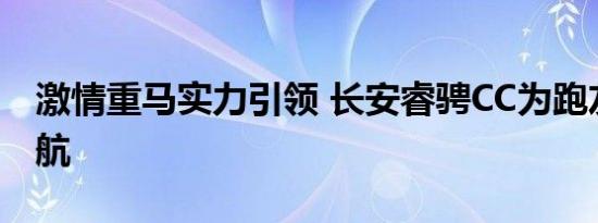 激情重马实力引领 长安睿骋CC为跑友保驾护航