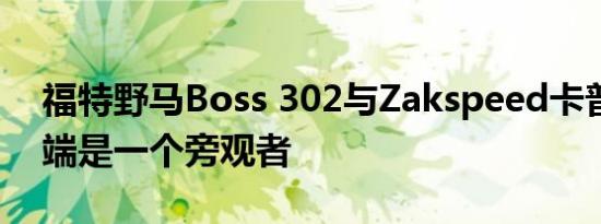 福特野马Boss 302与Zakspeed卡普里岛前端是一个旁观者