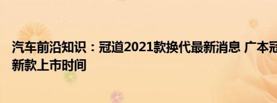 汽车前沿知识：冠道2021款换代最新消息 广本冠道2021年新款上市时间