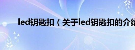 led钥匙扣（关于led钥匙扣的介绍）