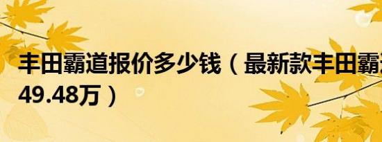 丰田霸道报价多少钱（最新款丰田霸道起售价49.48万）