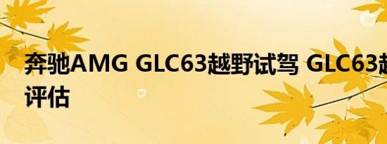 奔驰AMG GLC63越野试驾 GLC63越野性能评估