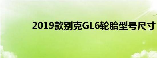 2019款别克GL6轮胎型号尺寸