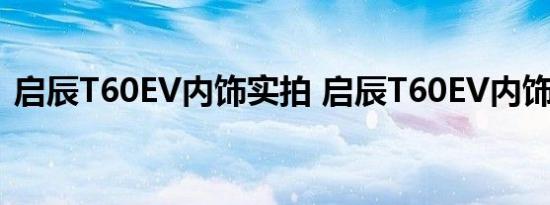 启辰T60EV内饰实拍 启辰T60EV内饰如何？