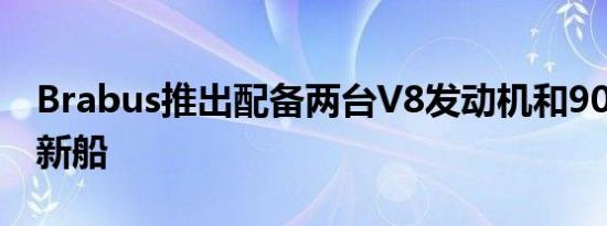 Brabus推出配备两台V8发动机和900马力的新船