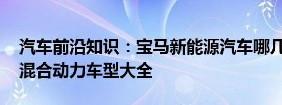 汽车前沿知识：宝马新能源汽车哪几款 宝马混合动力车型大全