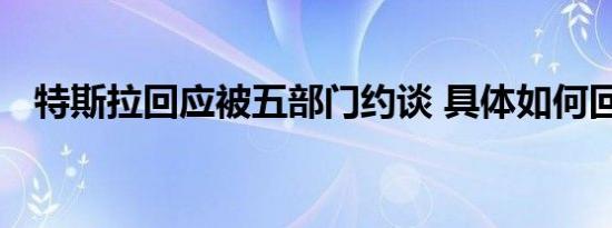 特斯拉回应被五部门约谈 具体如何回应的