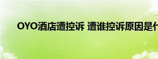 OYO酒店遭控诉 遭谁控诉原因是什么