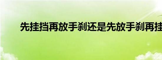 先挂挡再放手刹还是先放手刹再挂档