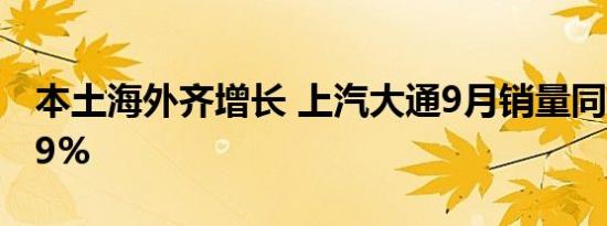 本土海外齐增长 上汽大通9月销量同比增长79%