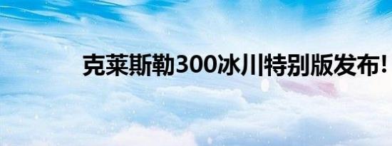 克莱斯勒300冰川特别版发布!