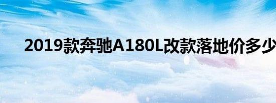 2019款奔驰A180L改款落地价多少钱？