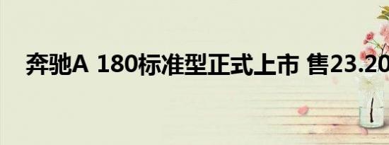 奔驰A 180标准型正式上市 售23.20万元