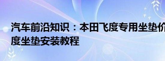 汽车前沿知识：本田飞度专用坐垫价格 新飞度坐垫安装教程