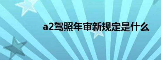 a2驾照年审新规定是什么