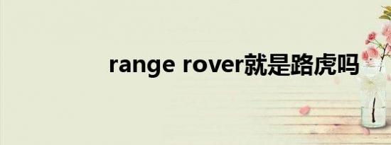 range rover就是路虎吗