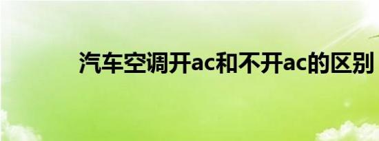 汽车空调开ac和不开ac的区别