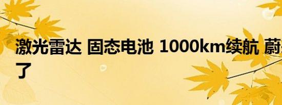 激光雷达 固态电池 1000km续航 蔚来ET7来了