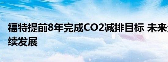 福特提前8年完成CO2减排目标 未来注重可持续发展