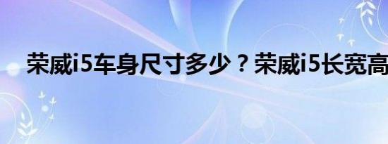 荣威i5车身尺寸多少？荣威i5长宽高参数