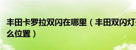 丰田卡罗拉双闪在哪里（丰田双闪灯开关在什么位置）