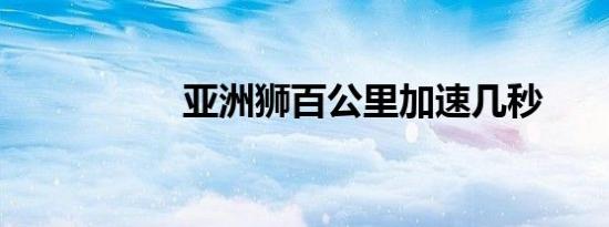 亚洲狮百公里加速几秒